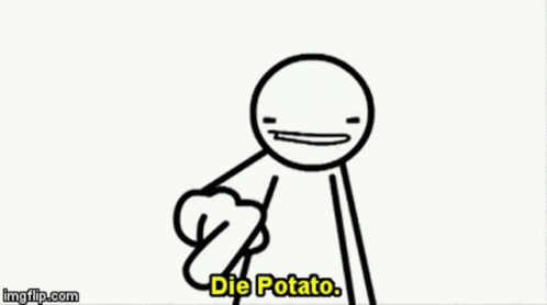 idk-fuck-me-potato.gif.e389f931eed8b819e0994f48395a7c3a.gif