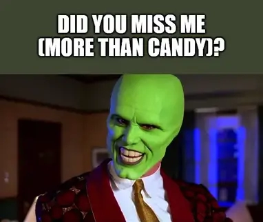 Did-you-Miss-ME-more-than-candy-The-Mask-Missing-you-meme.webp.4e01966cdd1678524afca957eeebf66c.webp