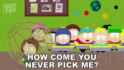 how-come-you-never-pick-me-eric-cartman.gif.a0acd260f2e8123b12d2a0fe79c9ae79.gif